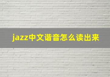 jazz中文谐音怎么读出来