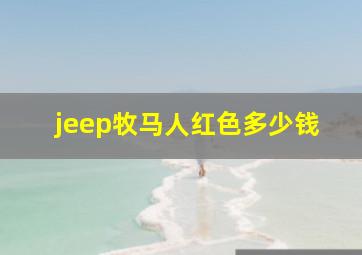 jeep牧马人红色多少钱