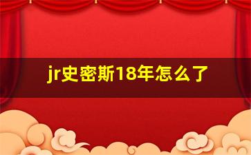 jr史密斯18年怎么了