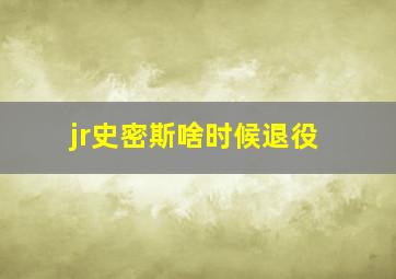 jr史密斯啥时候退役