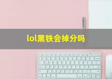 lol黑铁会掉分吗