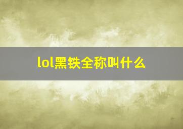 lol黑铁全称叫什么