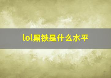 lol黑铁是什么水平