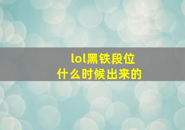 lol黑铁段位什么时候出来的