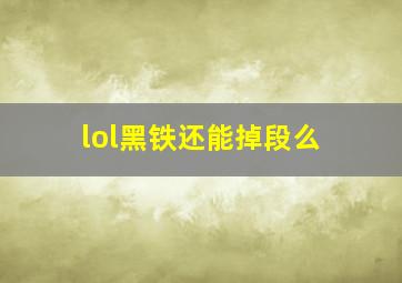 lol黑铁还能掉段么