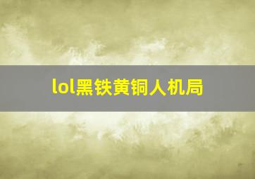 lol黑铁黄铜人机局