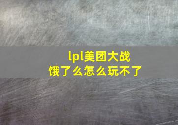 lpl美团大战饿了么怎么玩不了