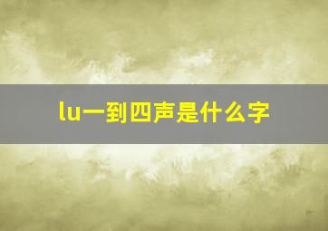 lu一到四声是什么字