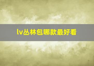 lv丛林包哪款最好看