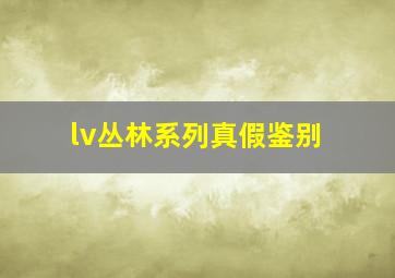 lv丛林系列真假鉴别