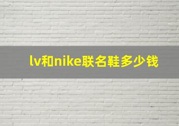 lv和nike联名鞋多少钱