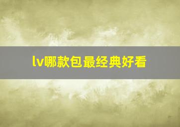 lv哪款包最经典好看