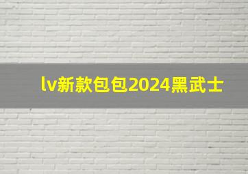 lv新款包包2024黑武士