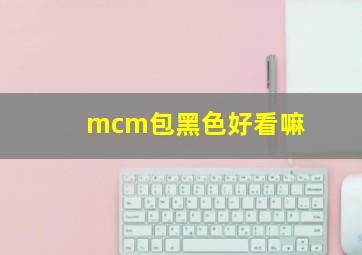 mcm包黑色好看嘛