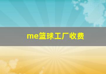 me篮球工厂收费