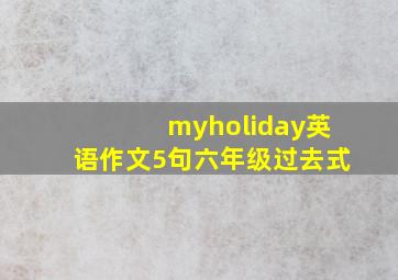 myholiday英语作文5句六年级过去式