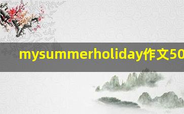 mysummerholiday作文50个单词