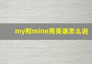 my和mine用英语怎么说