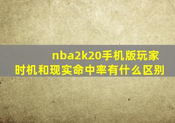 nba2k20手机版玩家时机和现实命中率有什么区别