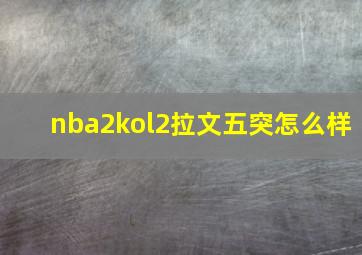 nba2kol2拉文五突怎么样