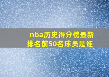 nba历史得分榜最新排名前50名球员是谁