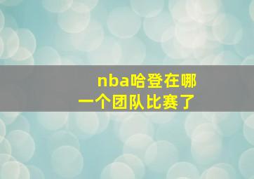 nba哈登在哪一个团队比赛了