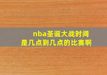 nba圣诞大战时间是几点到几点的比赛啊