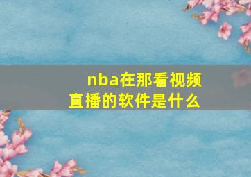 nba在那看视频直播的软件是什么