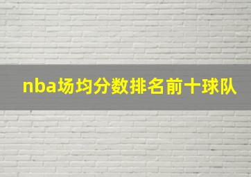 nba场均分数排名前十球队