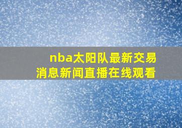 nba太阳队最新交易消息新闻直播在线观看