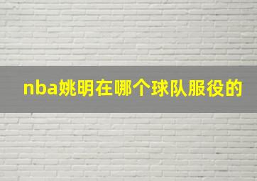 nba姚明在哪个球队服役的