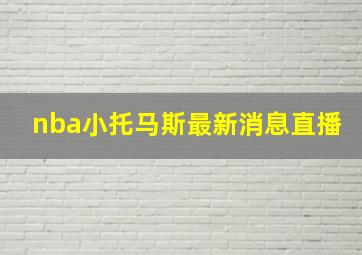 nba小托马斯最新消息直播