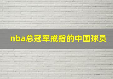 nba总冠军戒指的中国球员