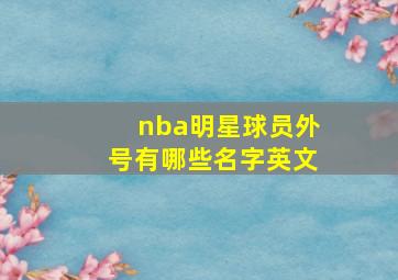 nba明星球员外号有哪些名字英文