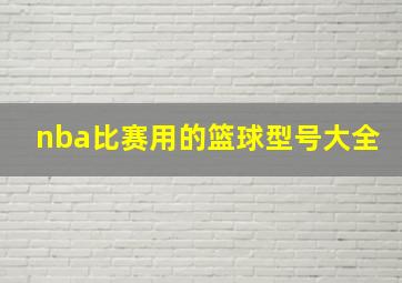 nba比赛用的篮球型号大全