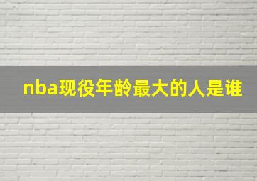 nba现役年龄最大的人是谁