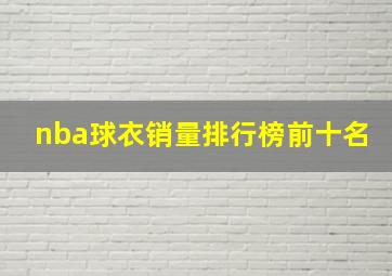 nba球衣销量排行榜前十名