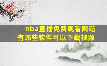 nba直播免费观看网站有哪些软件可以下载视频