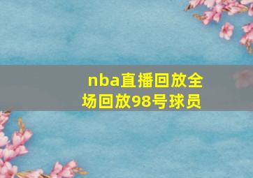 nba直播回放全场回放98号球员