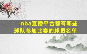 nba直播平台都有哪些球队参加比赛的球员名单