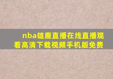 nba雄鹿直播在线直播观看高清下载视频手机版免费