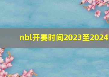 nbl开赛时间2023至2024