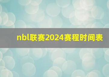 nbl联赛2024赛程时间表