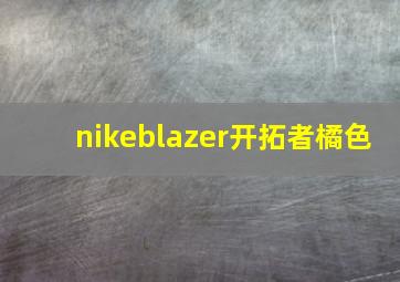 nikeblazer开拓者橘色