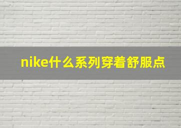 nike什么系列穿着舒服点