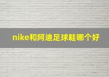 nike和阿迪足球鞋哪个好