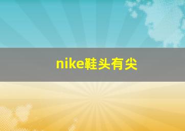 nike鞋头有尖