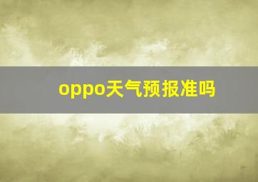 oppo天气预报准吗