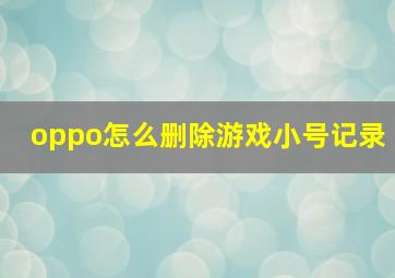 oppo怎么删除游戏小号记录