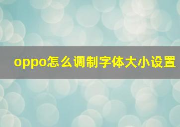 oppo怎么调制字体大小设置